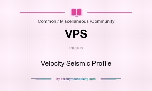 What does VPS mean? It stands for Velocity Seismic Profile