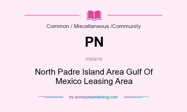 What does PN mean? It stands for North Padre Island Area Gulf Of Mexico Leasing Area