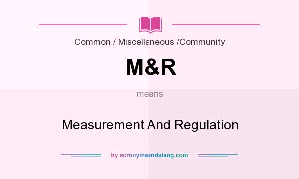 What does M&R mean? It stands for Measurement And Regulation