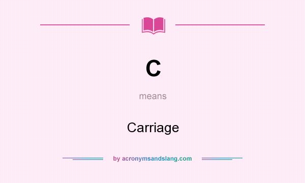 What does C mean? It stands for Carriage