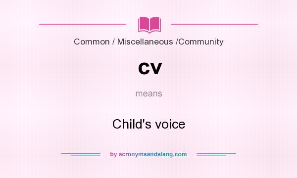 What does cv mean? It stands for Child`s voice