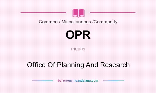 What does OPR mean? It stands for Office Of Planning And Research