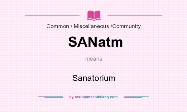 What does SANatm mean? It stands for Sanatorium
