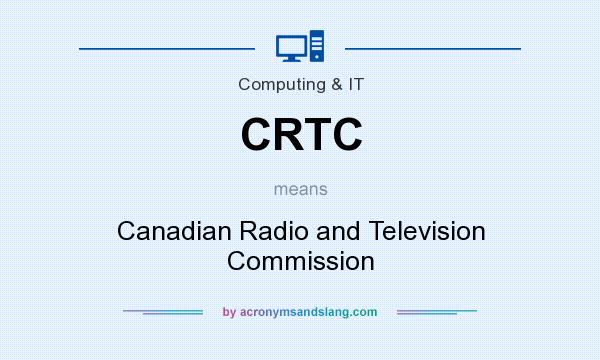 What does CRTC mean? It stands for Canadian Radio and Television Commission