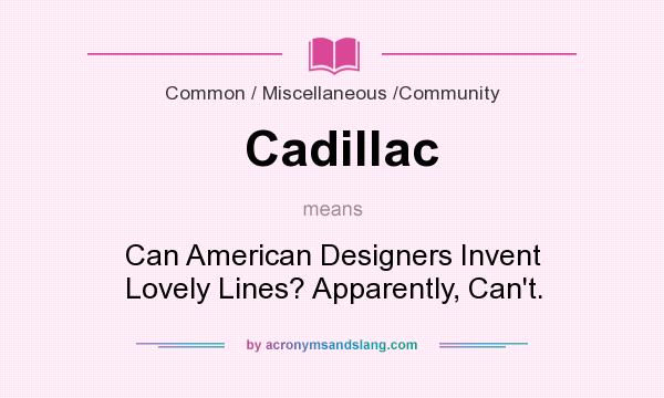 What does Cadillac mean? It stands for Can American Designers Invent Lovely Lines? Apparently, Can`t.