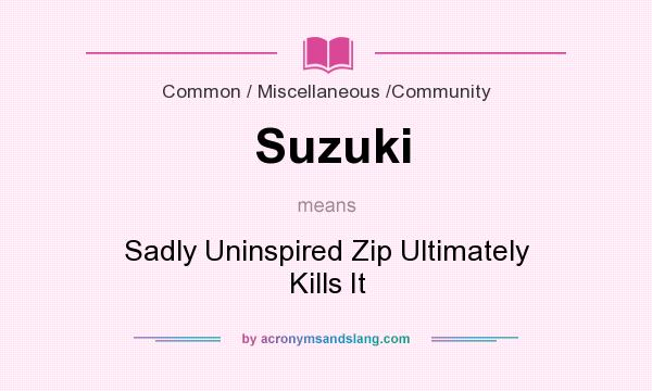 What does Suzuki mean? It stands for Sadly Uninspired Zip Ultimately Kills It