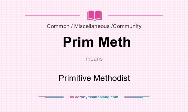 What does Prim Meth mean? It stands for Primitive Methodist