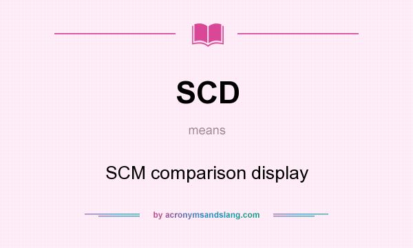 What does SCD mean? It stands for SCM comparison display