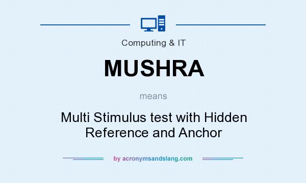 What does MUSHRA mean? It stands for Multi Stimulus test with Hidden Reference and Anchor