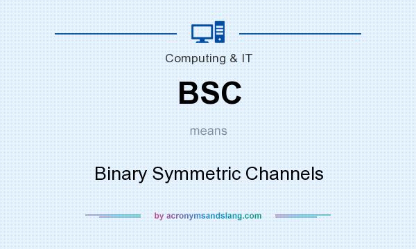 What does BSC mean? It stands for Binary Symmetric Channels