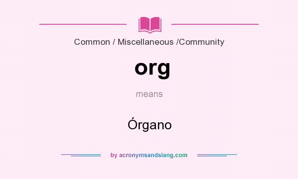 What does org mean? It stands for Órgano