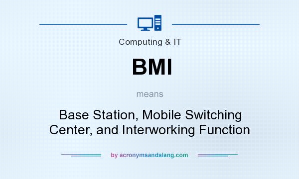 What does BMI mean? It stands for Base Station, Mobile Switching Center, and Interworking Function