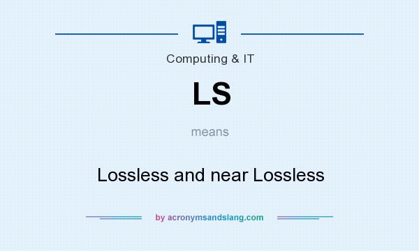 What does LS mean? It stands for Lossless and near Lossless