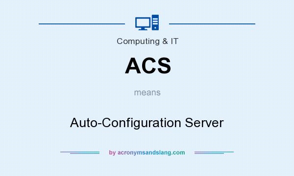 What does ACS mean? It stands for Auto-Configuration Server