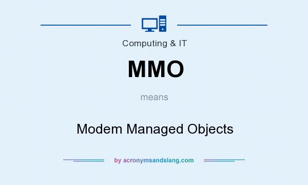 What does MMO mean? It stands for Modem Managed Objects