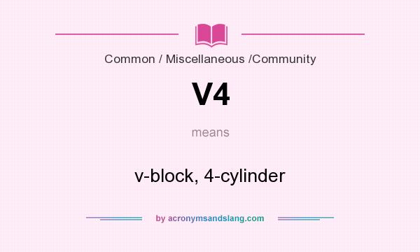 What does V4 mean? It stands for v-block, 4-cylinder