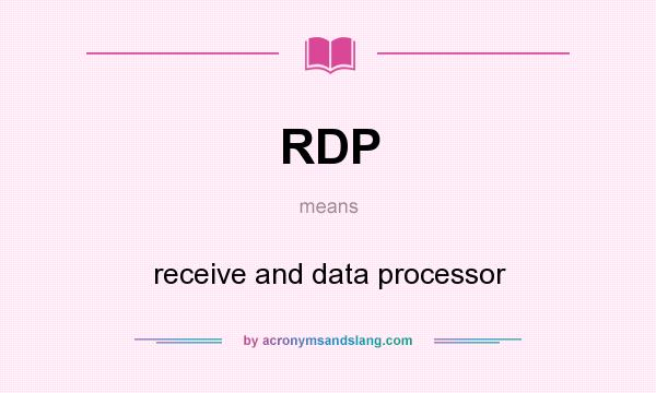 What does RDP mean? It stands for receive and data processor
