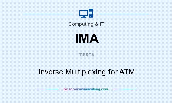 What does IMA mean? It stands for Inverse Multiplexing for ATM
