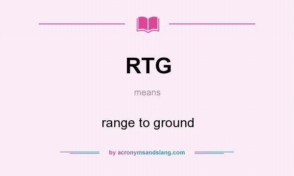 What does RTG mean? It stands for range to ground