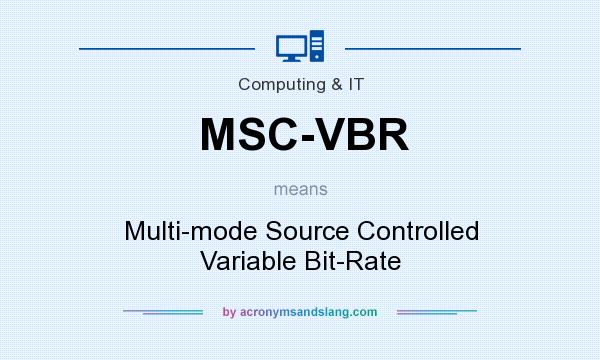 What does MSC-VBR mean? It stands for Multi-mode Source Controlled Variable Bit-Rate