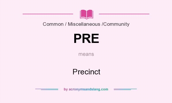 What does PRE mean? It stands for Precinct