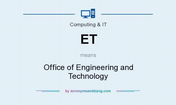 What does ET mean? It stands for Office of Engineering and Technology