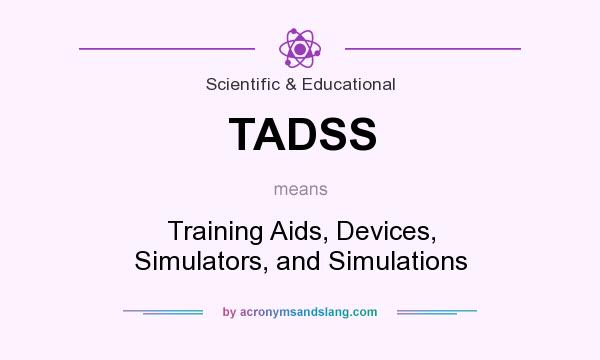 What does TADSS mean? It stands for Training Aids, Devices, Simulators, and Simulations