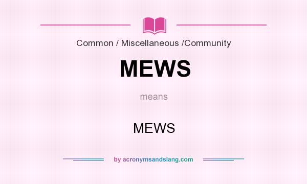 What does MEWS mean? It stands for MEWS