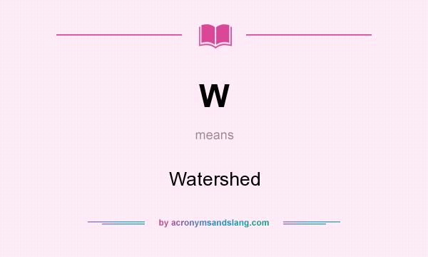 What does W mean? It stands for Watershed