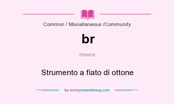 What does br mean? It stands for Strumento a fiato di ottone