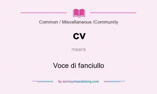 What does cv mean? It stands for Voce di fanciullo