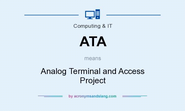 What does ATA mean? It stands for Analog Terminal and Access Project