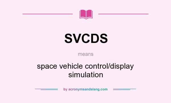 What does SVCDS mean? It stands for space vehicle control/display simulation
