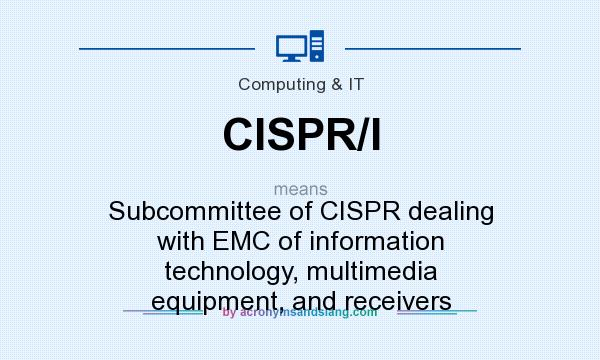What does CISPR/I mean? It stands for Subcommittee of CISPR dealing with EMC of information technology, multimedia equipment, and receivers