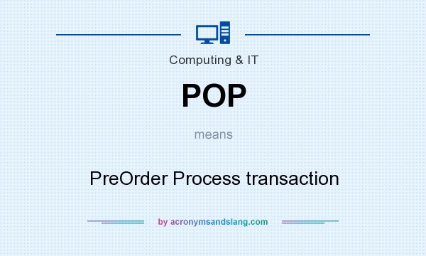 What does POP mean? It stands for PreOrder Process transaction