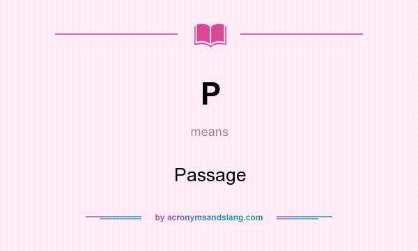 What does P mean? It stands for Passage