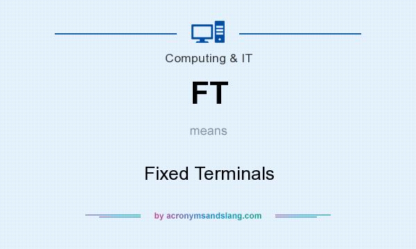 What does FT mean? It stands for Fixed Terminals
