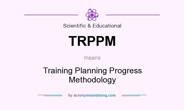 What does TRPPM mean? It stands for Training Planning Progress Methodology