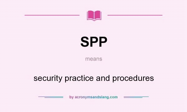 What does SPP mean? It stands for security practice and procedures