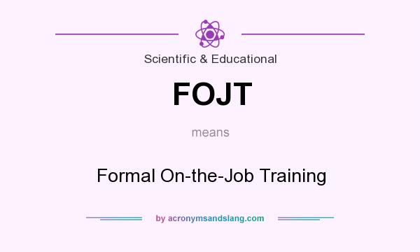 What does FOJT mean? It stands for Formal On-the-Job Training
