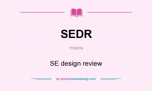What does SEDR mean? It stands for SE design review