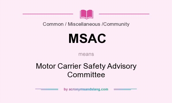 What does MSAC mean? It stands for Motor Carrier Safety Advisory Committee