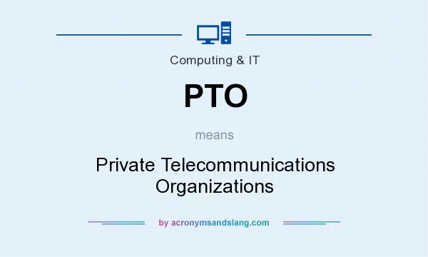 What does PTO mean? It stands for Private Telecommunications Organizations