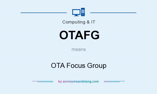What does OTAFG mean? It stands for OTA Focus Group