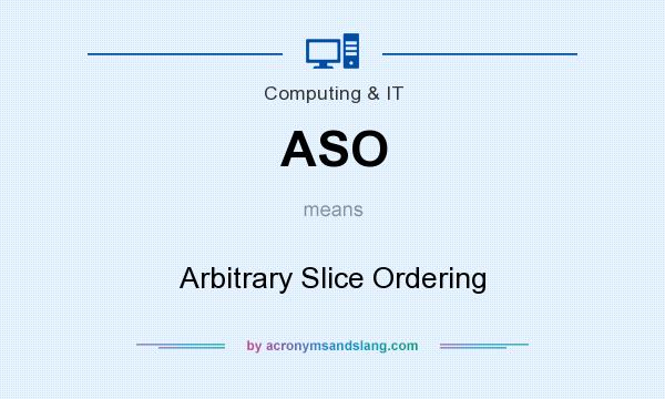 What does ASO mean? It stands for Arbitrary Slice Ordering