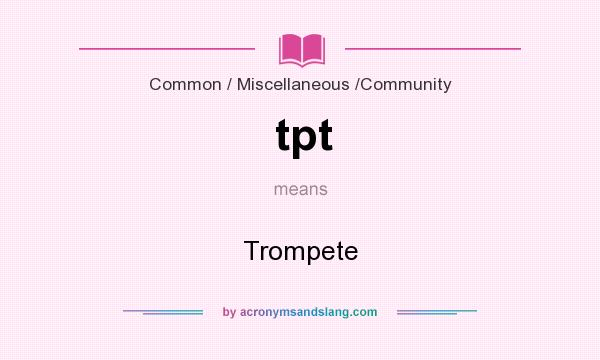 What does tpt mean? It stands for Trompete