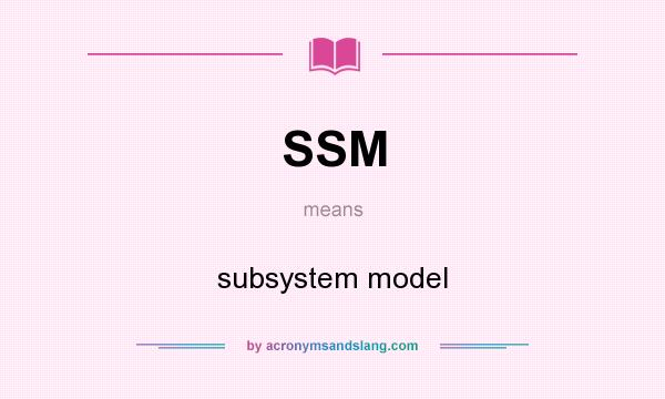 What does SSM mean? It stands for subsystem model