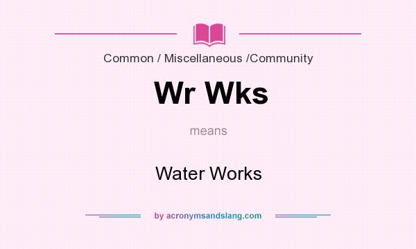 What does Wr Wks mean? It stands for Water Works