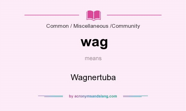 What does wag mean? It stands for Wagnertuba