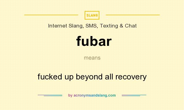 What does fubar mean? It stands for fucked up beyond all recovery